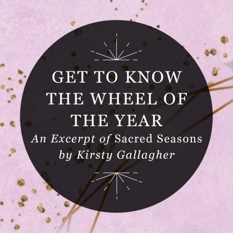Get to Know the Wheel of the Year: An Excerpt of Sacred Seasons by Kirsty Gallagher