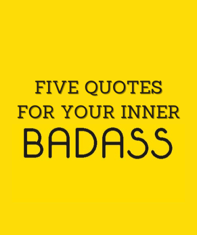 5 Quotes for Your Inner Badass