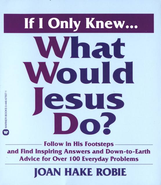 If I Only Knew…What Would Jesus Do?
