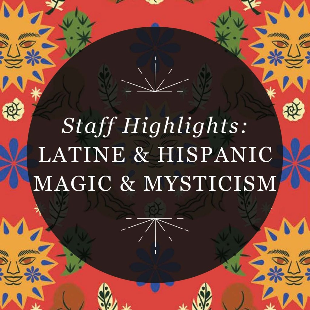 Staff Highlights: Latine & Hispanic Magic & Mysticism