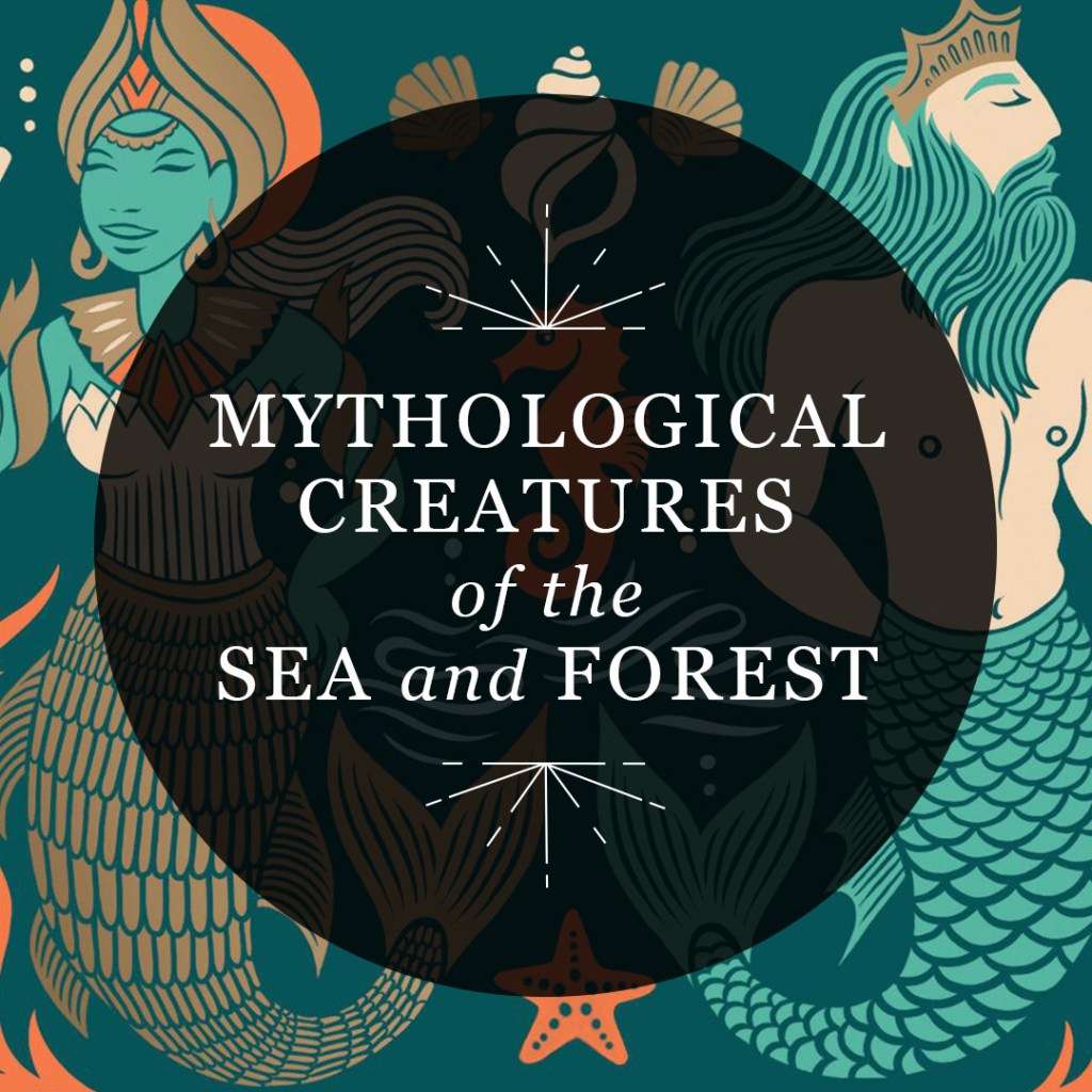 Graphic reading “Mythological Creatures of the Sea and Forest” in a semi-transparent black circle over an illustration of a mermaid and merman with starfish and shells