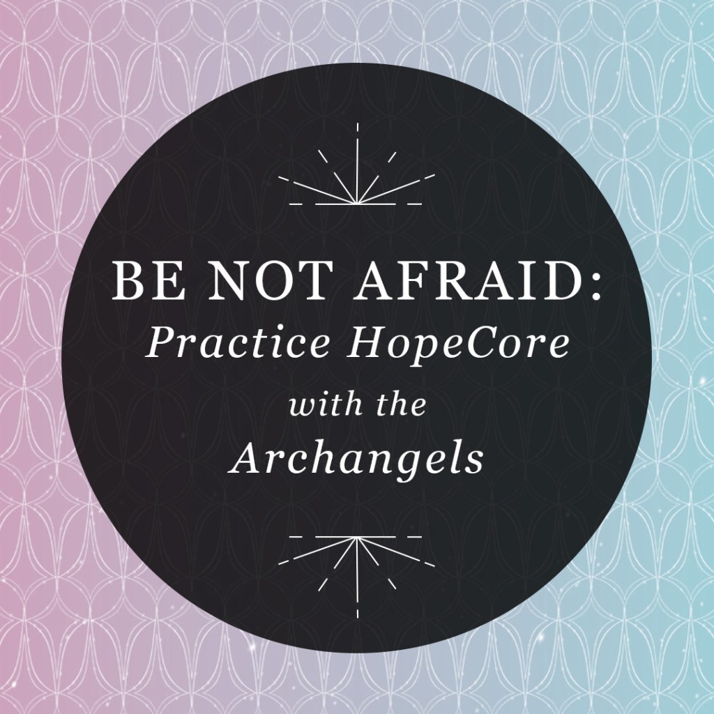 Graphic reading “Be Not Afraid: Practice HopeCore with the Archangels” in a semi-transparent black circle over a pink and blue ombre tesselated pattern of diamonds and wings