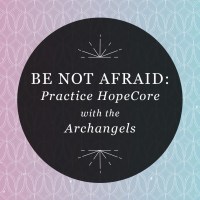 Graphic reading “Be Not Afraid: Practice HopeCore with the Archangels” in a semi-transparent black circle over a pink and blue ombre tesselated pattern of diamonds and wings