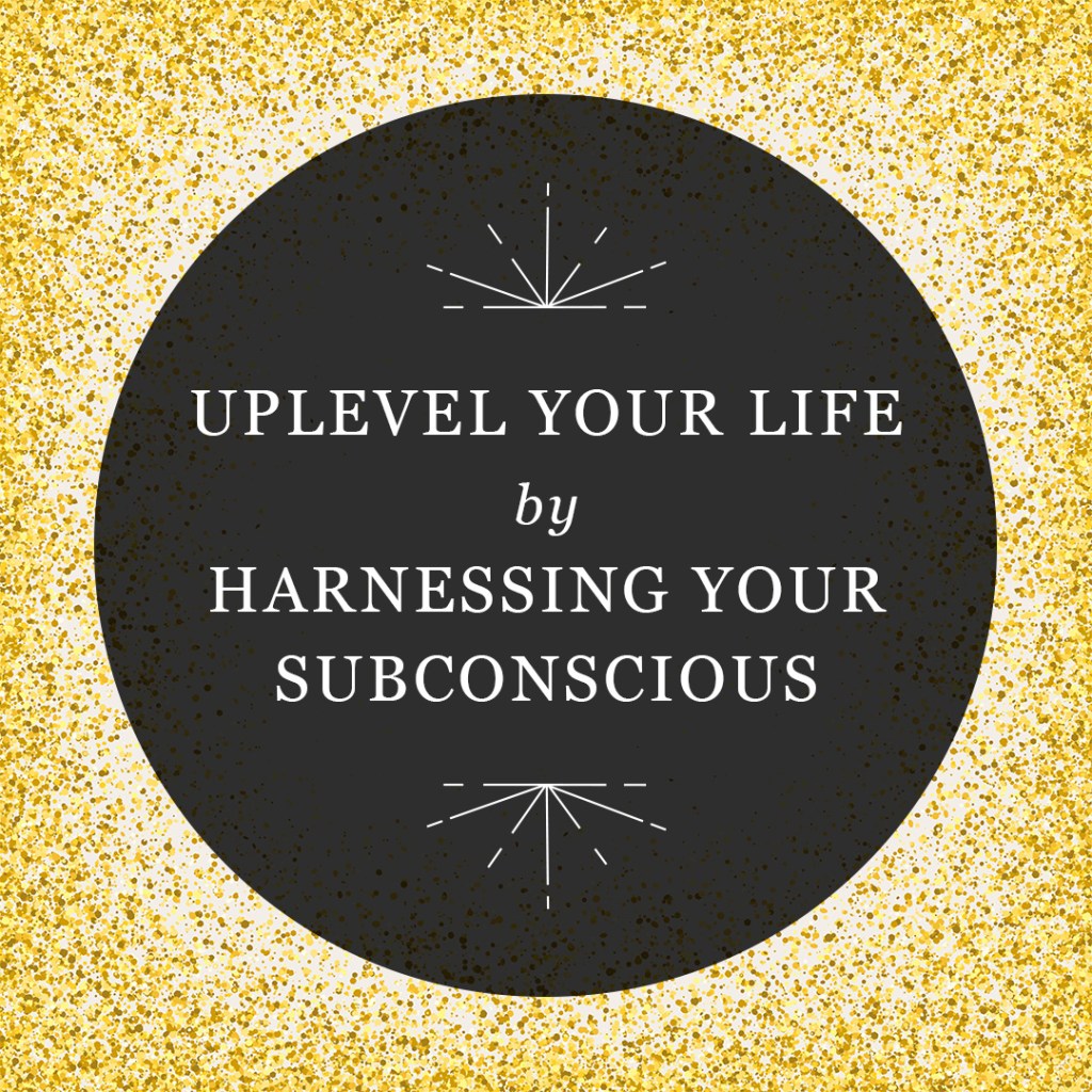 Graphic reading “Uplevel Your Life by Harnessing Your Subconscious” in a semi-transparent black circle over an image of gold glitter