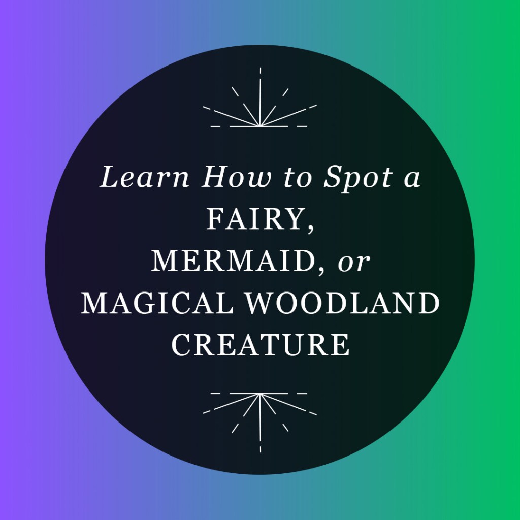 "Learn How to Spot a Fairy, Mermaid, or Magical Woodland Creature"