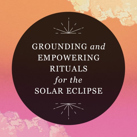 Grounding and Empowering Rituals for the Solar Eclipse